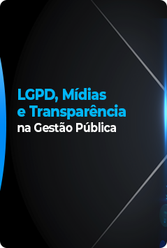 LGPD, Mídias e Transparência na Gestão Pública